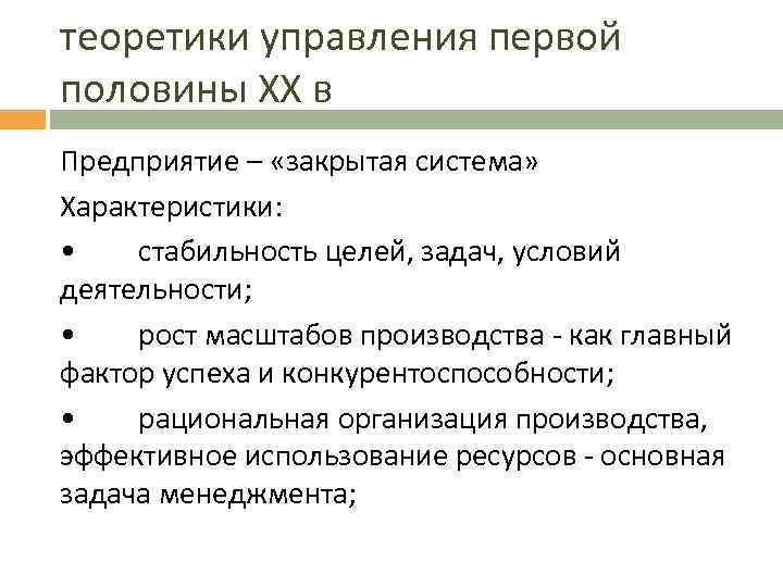 теоретики управления первой половины XX в Предприятие – «закрытая система» Характеристики: • стабильность целей,