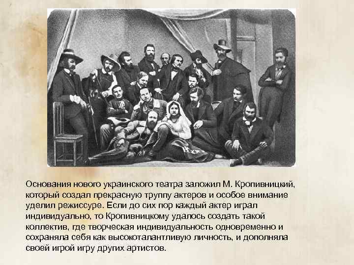 Основания нового украинского театра заложил М. Кропивницкий, который создал прекрасную труппу актеров и особое