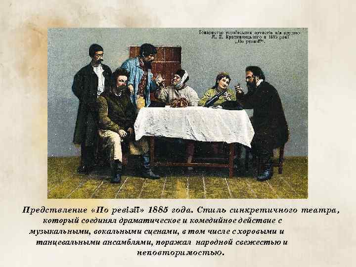 Предствление «По ревізії» 1885 года. Стиль синкретичного театра, который соединял драматическое и комедийное действие