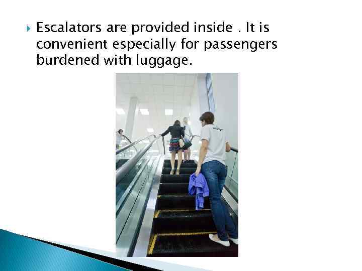  Escalators are provided inside. It is convenient especially for passengers burdened with luggage.