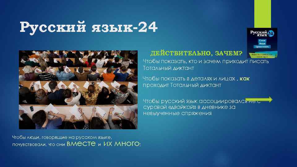 Русский язык-24 ДЕЙСТВИТЕЛЬНО, ЗАЧЕМ? Чтобы показать, кто и зачем приходит писать Тотальный диктант Чтобы