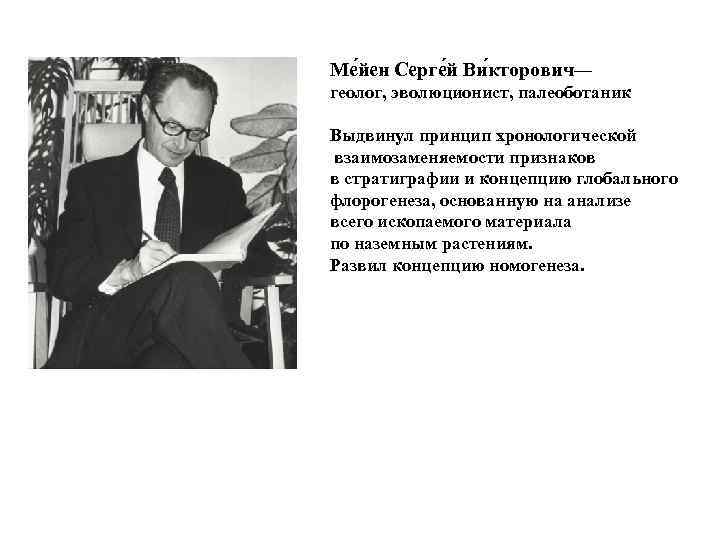 Ме йен Серге й Ви кторович— геолог, эволюционист, палеоботаник Выдвинул принцип хронологической взаимозаменяемости признаков