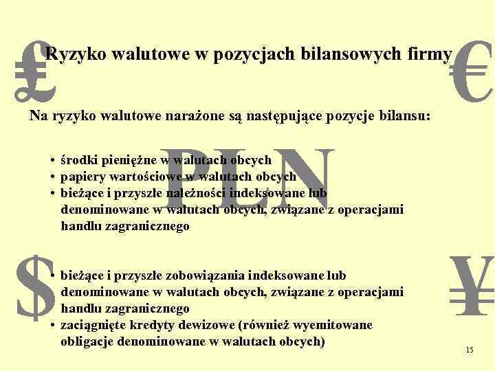 ₤ € Ryzyko walutowe w pozycjach bilansowych firmy Na ryzyko walutowe narażone są następujące