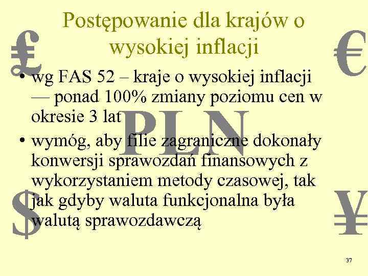 ₤ Postępowanie dla krajów o wysokiej inflacji • wg FAS 52 – kraje o