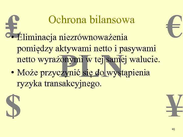 ₤ Ochrona bilansowa • Eliminacja niezrównoważenia pomiędzy aktywami netto i pasywami netto wyrażonymi w