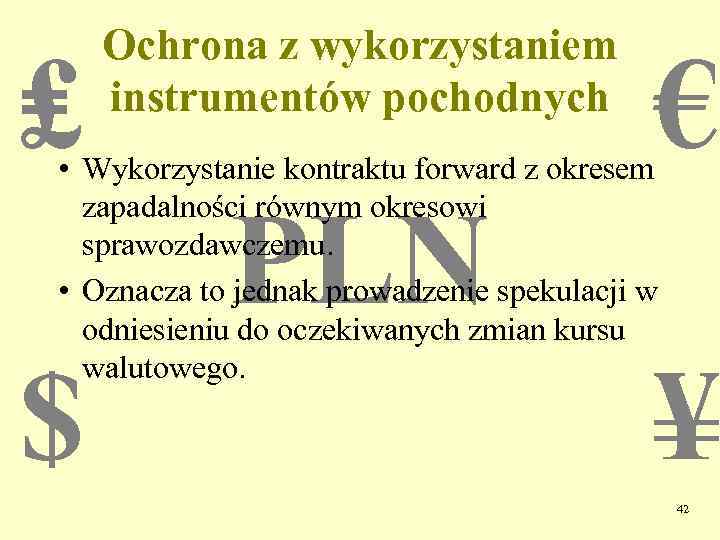 ₤ Ochrona z wykorzystaniem instrumentów pochodnych € • Wykorzystanie kontraktu forward z okresem zapadalności