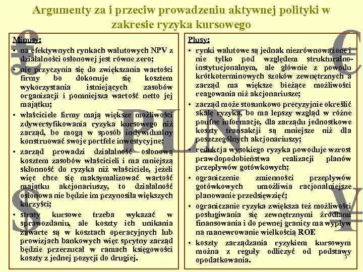 Argumenty za i przeciw prowadzeniu aktywnej polityki w zakresie ryzyka kursowego ₤ Minusy: •