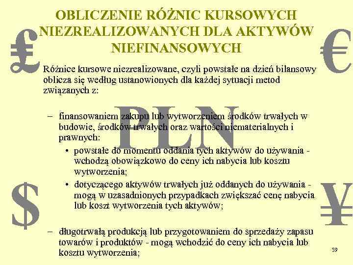 OBLICZENIE RÓŻNIC KURSOWYCH NIEZREALIZOWANYCH DLA AKTYWÓW NIEFINANSOWYCH ₤ Różnice kursowe niezrealizowane, czyli powstałe na