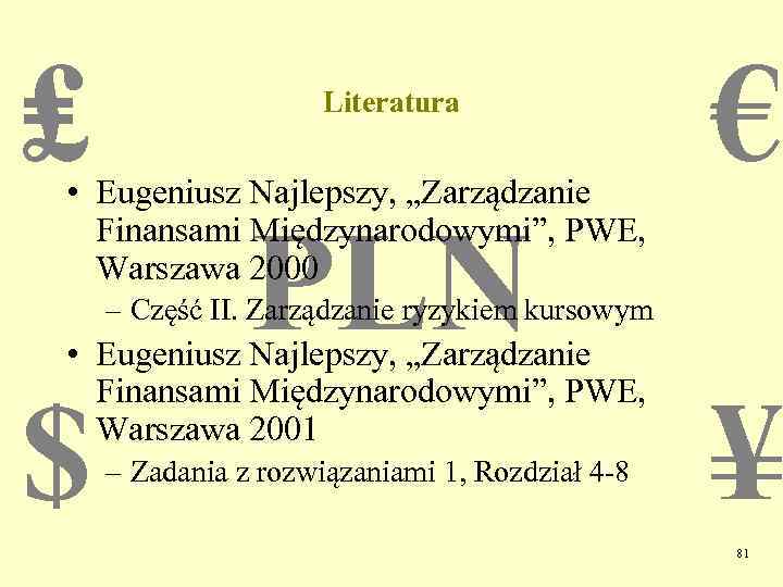 ₤ Literatura • Eugeniusz Najlepszy, „Zarządzanie Finansami Międzynarodowymi”, PWE, Warszawa 2000 € PLN –