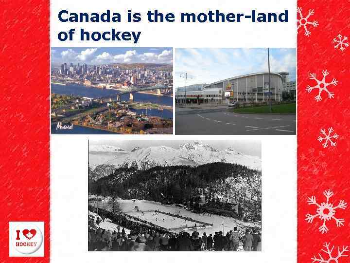 Canada is the mother-land of hockey 