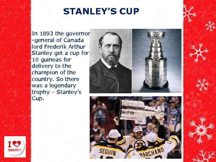 STANLEY’S CUP In 1893 the governor -general of Canada lord Frederik Arthur Stanley get