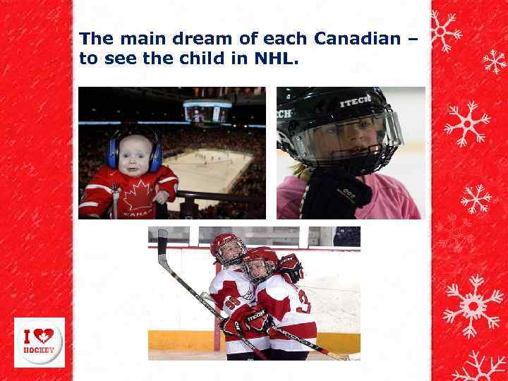 The main dream of each Canadian – to see the child in NHL. 
