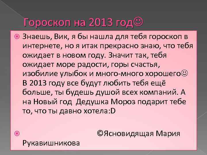 Гороскоп на 2013 год Знаешь, Вик, я бы нашла для тебя гороскоп в интернете,