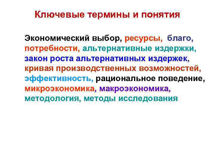 Ключевые термины и понятия Экономический выбор, ресурсы, благо, потребности, альтернативные издержки, закон роста альтернативных