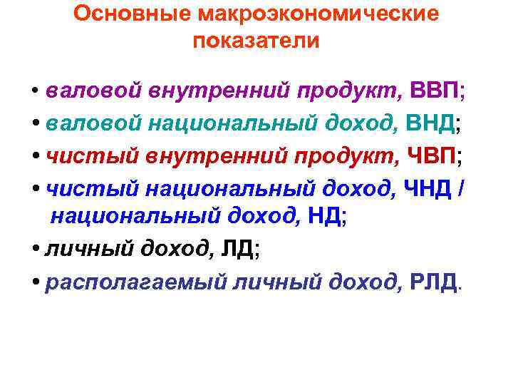 Основные макроэкономические показатели • валовой внутренний продукт, ВВП; • валовой национальный доход, ВНД; •