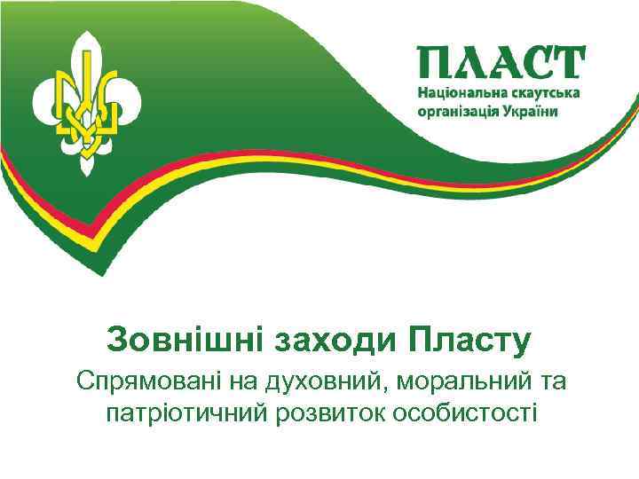 Зовнішні заходи Пласту Спрямовані на духовний, моральний та патріотичний розвиток особистості 