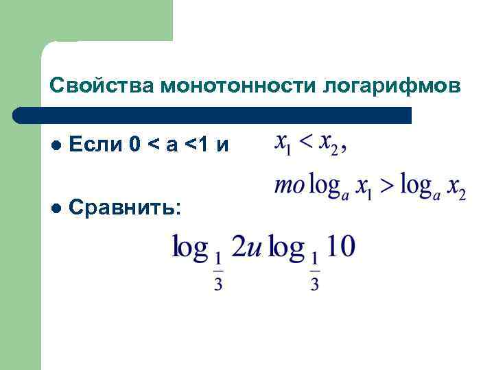 Свойства монотонности логарифмов l Если 0 < а <1 и l Сравнить: 
