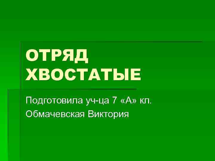 ОТРЯД ХВОСТАТЫЕ Подготовила уч-ца 7 «А» кл. Обмачевская Виктория 