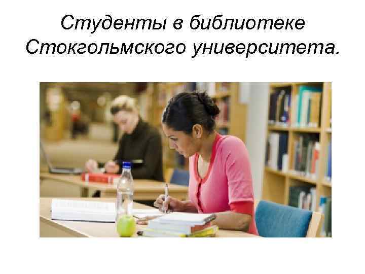Студенты в библиотеке Стокгольмского университета. 