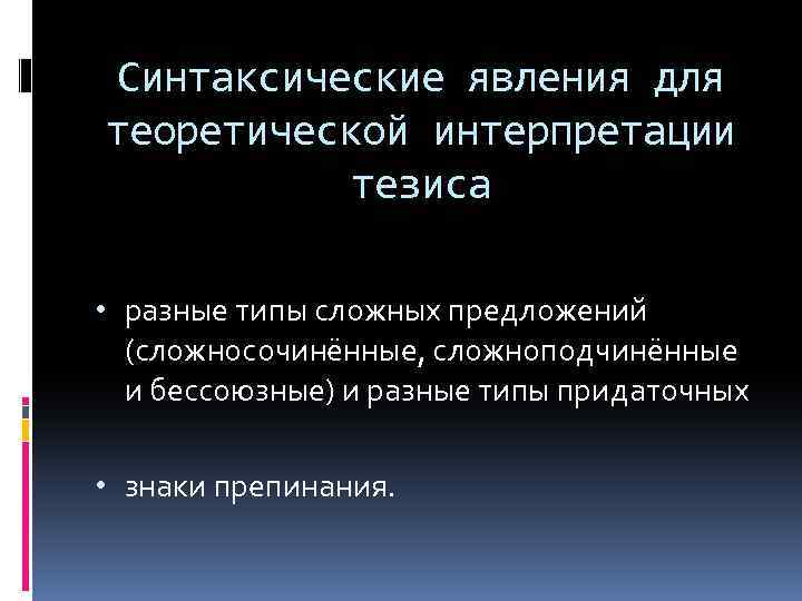 Синтаксические явления для теоретической интерпретации тезиса • разные типы сложных предложений (сложносочинённые, сложноподчинённые и