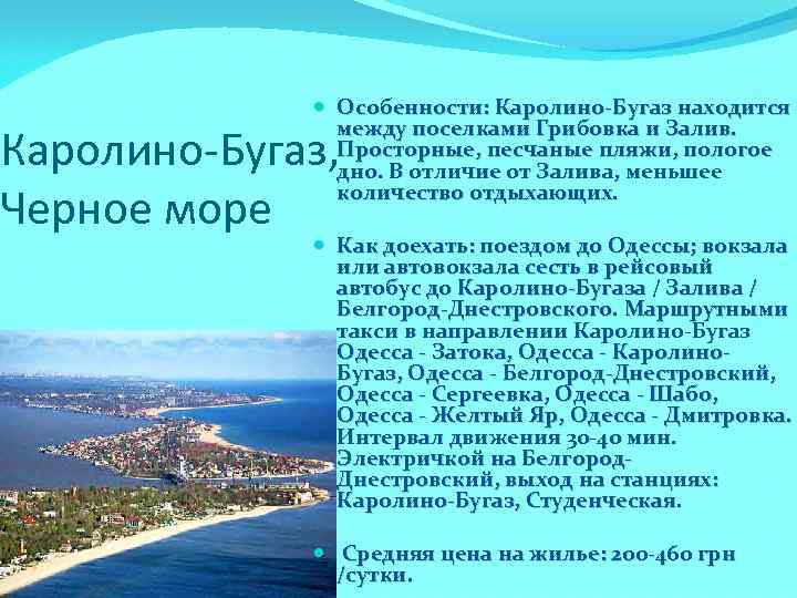  Особенности: Каролино-Бугаз находится между поселками Грибовка и Залив. Просторные, песчаные пляжи, пологое дно.