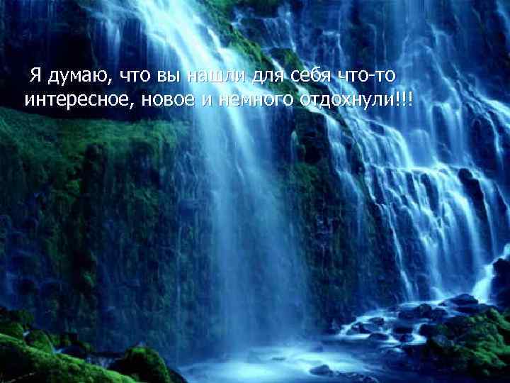 Я думаю, что вы нашли для себя что-то интересное, новое и немного отдохнули!!! 