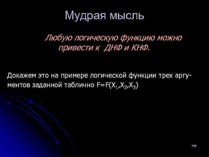 Мудрая мысль Любую логическую функцию можно привести к ДНФ и КНФ. Докажем это на