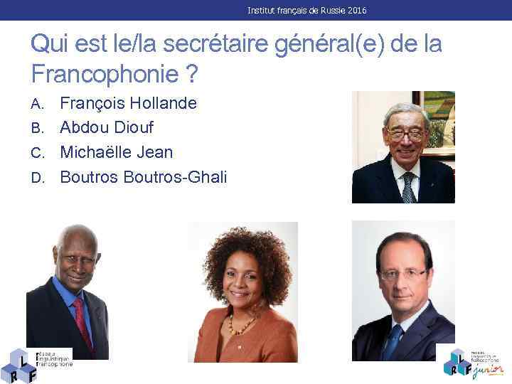Institut français de Russie 2016 Qui est le/la secrétaire général(e) de la Francophonie ?