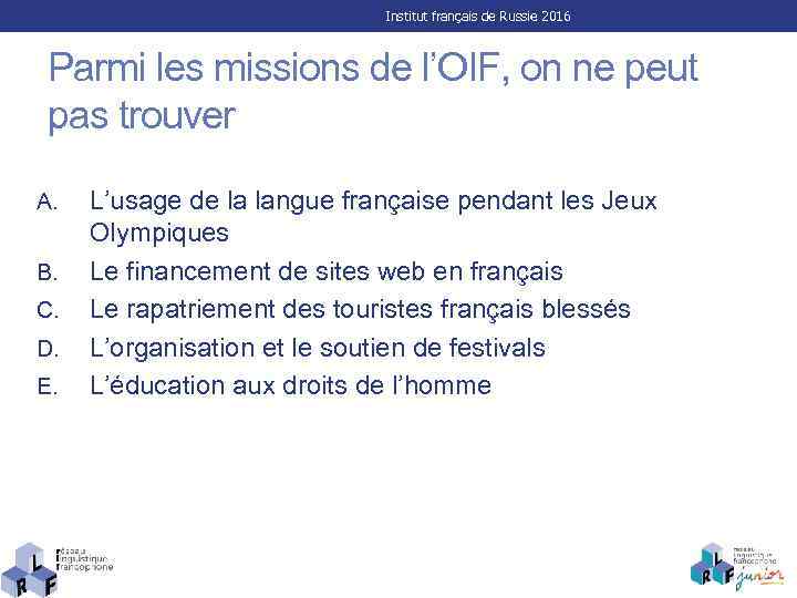 Institut français de Russie 2016 Parmi les missions de l’OIF, on ne peut pas
