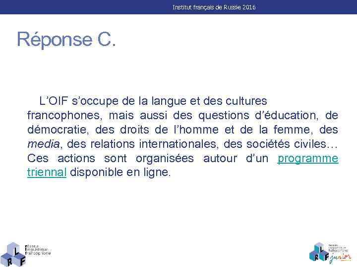 Institut français de Russie 2016 Réponse C. L’OIF s’occupe de la langue et des