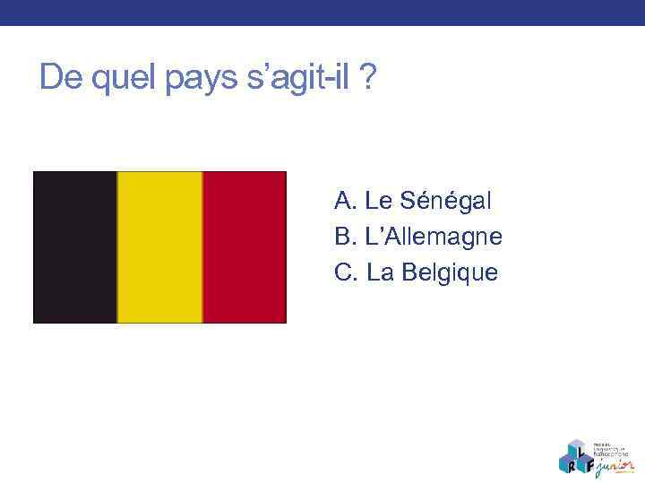 De quel pays s’agit-il ? A. Le Sénégal B. L’Allemagne C. La Belgique Institut