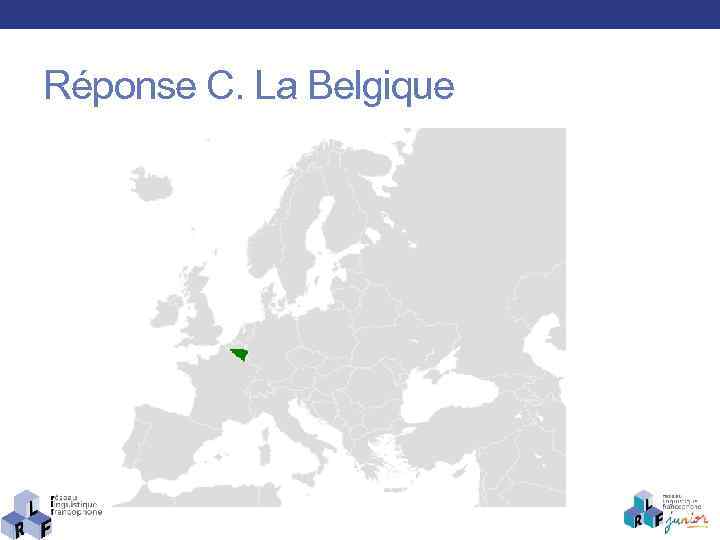 Réponse C. La Belgique Institut français de Russie 2016 