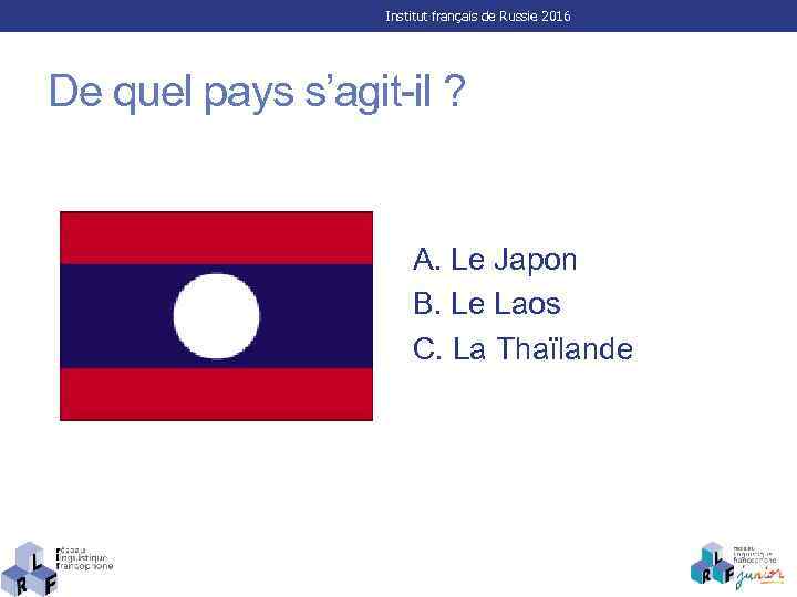 Institut français de Russie 2016 De quel pays s’agit-il ? A. Le Japon B.