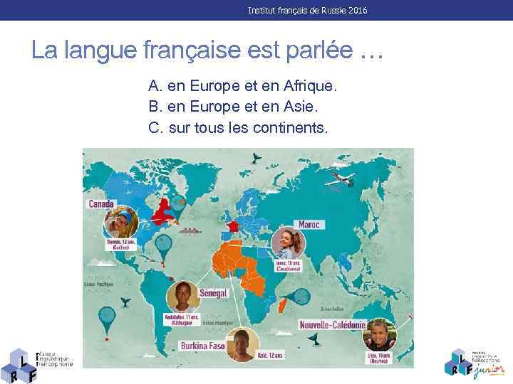 Institut français de Russie 2016 La langue française est parlée … A. en Europe