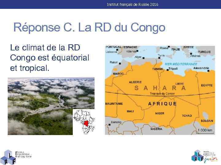 Institut français de Russie 2016 Réponse C. La RD du Congo Le climat de