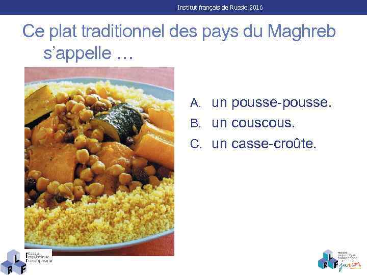 Institut français de Russie 2016 Ce plat traditionnel des pays du Maghreb s’appelle …