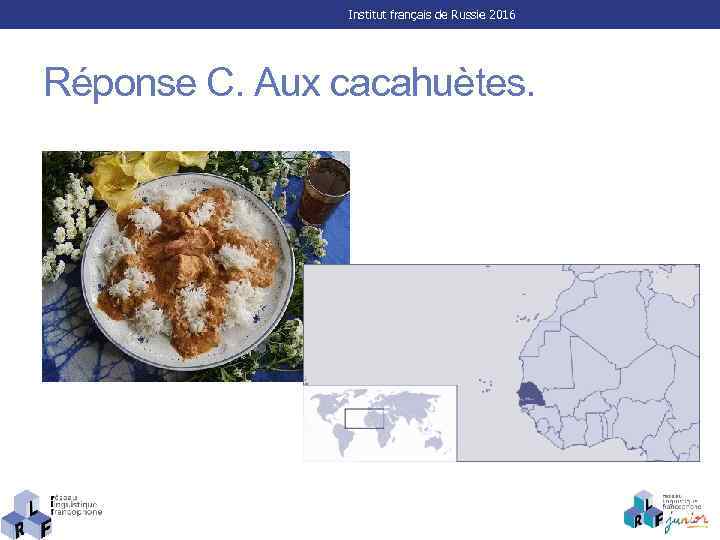 Institut français de Russie 2016 Réponse C. Aux cacahuètes. 