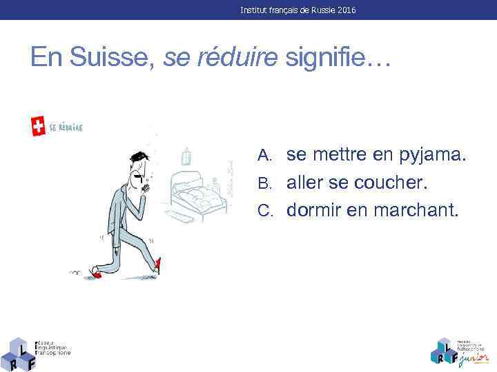 Institut français de Russie 2016 En Suisse, se réduire signifie… A. se mettre en