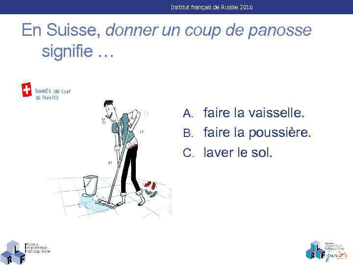 Institut français de Russie 2016 En Suisse, donner un coup de panosse signifie …