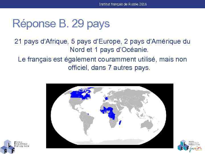 Institut français de Russie 2016 Réponse B. 29 pays 21 pays d’Afrique, 5 pays