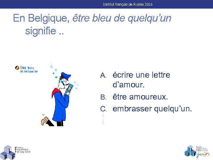 Institut français de Russie 2016 En Belgique, être bleu de quelqu’un signifie. . A.