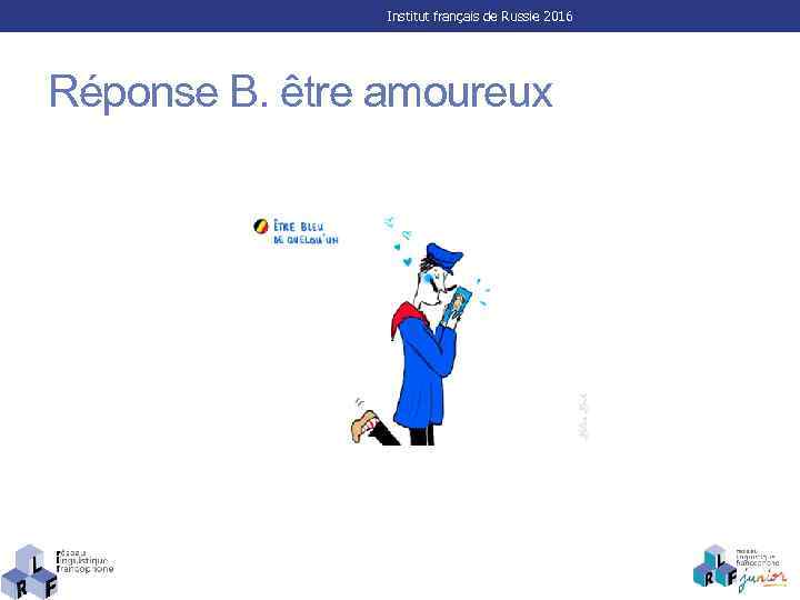Institut français de Russie 2016 Réponse B. être amoureux 
