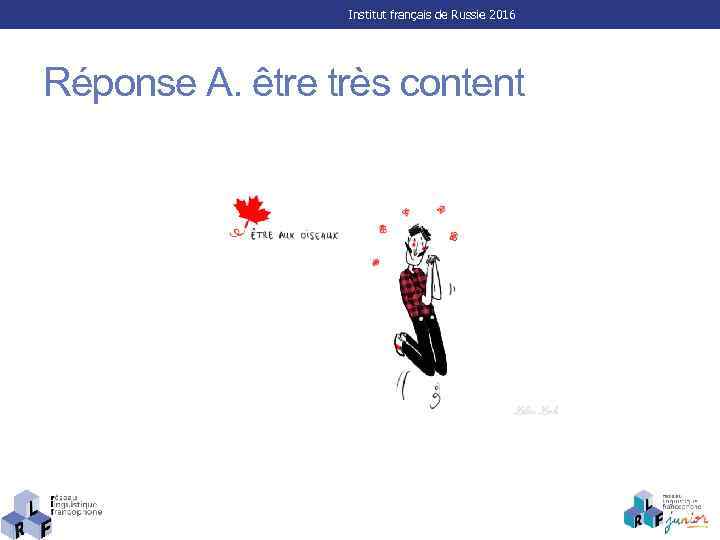 Institut français de Russie 2016 Réponse A. être très content 