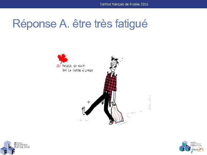 Institut français de Russie 2016 Réponse A. être très fatigué 