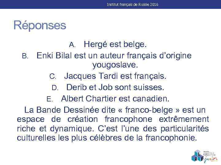 Institut français de Russie 2016 Réponses Hergé est belge. B. Enki Bilal est un