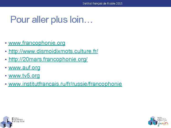 Institut français de Russie 2015 Pour aller plus loin… • www. francophonie. org •
