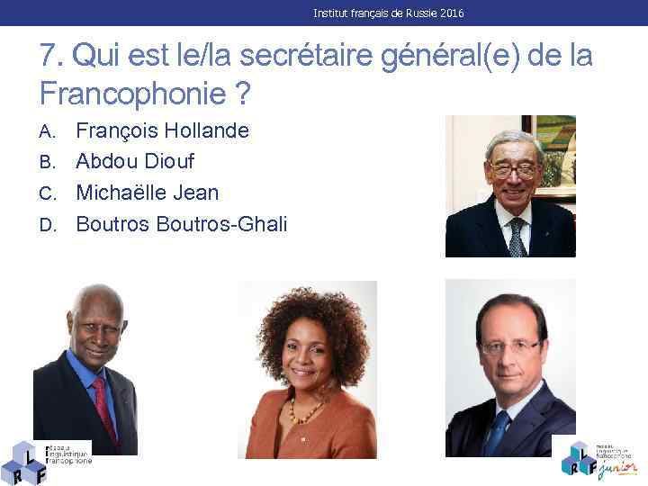 Institut français de Russie 2016 7. Qui est le/la secrétaire général(e) de la Francophonie