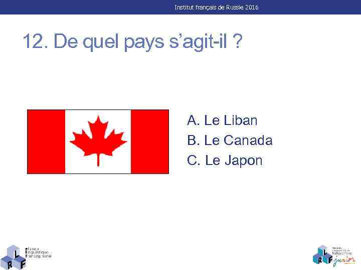 Institut français de Russie 2016 12. De quel pays s’agit-il ? A. Le Liban