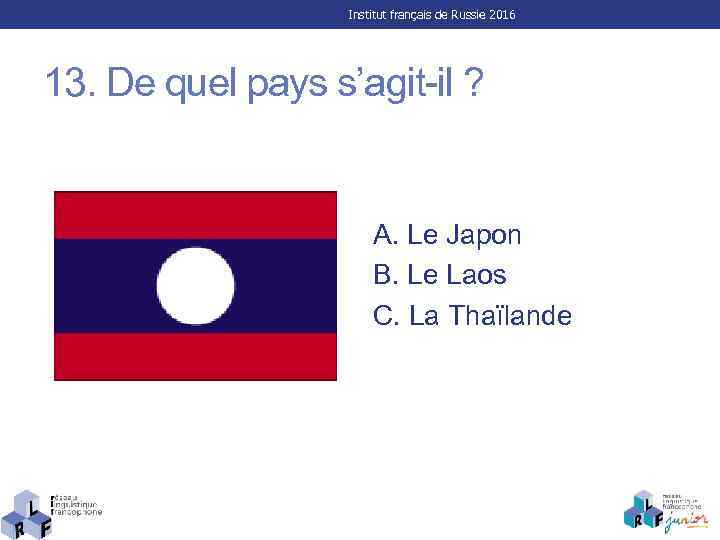 Institut français de Russie 2016 13. De quel pays s’agit-il ? A. Le Japon