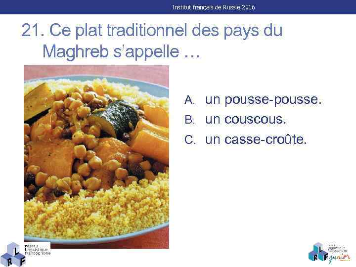 Institut français de Russie 2016 21. Ce plat traditionnel des pays du Maghreb s’appelle